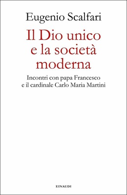Il dio unico e la società moderna. Incontri con papa Francesco e il cardinale Carlo Maria Martini