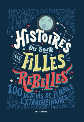 Histoires du soir pour filles rebelles : 100 destins de femmes extraordinaires. Volume 1