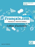 Français.com. Débutant, A1-A2 : français professionnel : cahier d'activités