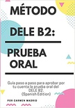 Método Dele B2: PRUEBA ORAL: Guía paso a paso para aprobar por tu cuenta la prueba oral del DELE B2 (Spanish Edition)