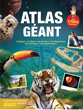 Atlas géant : l'espace, la Terre, le monde, les dinosaures, les animaux, les explorateurs