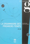 La grammaire des premiers temps. A1-A2.