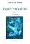 Papiers, vos poètes !. Volume 1 1975-1990