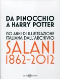 Da Pinocchio a Harry Potter. 150 anni di illustrazione italiana dall'Archivio Salani 1862-2012. Catalogo della mostra (Milano, 18 ottobre 2012-6 gennaio 2013)