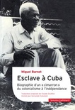 Esclave à Cuba : biographie d'un cimarron, du colonialisme à l'indépendance