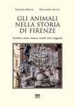 Gli Animali Nella Storia Di Firenze: Aneddoti, Storia, Cronaca, Ricordi, Miti E Leggende