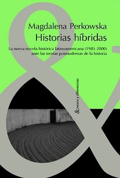 Historias híbridas : la nueva novela histórica latinoamericana (1985-2000) ante las teorías posmodernas de la Historia