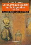 Los marroquíes judíos en la Argentina 1860-1970. Fragmentos de una identidad. 